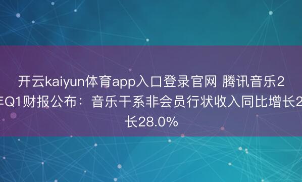 开云kaiyun体育app入口登录官网 腾讯音乐2026年Q1财报公布：音乐干系非会员行状收入同比增长28.0%
