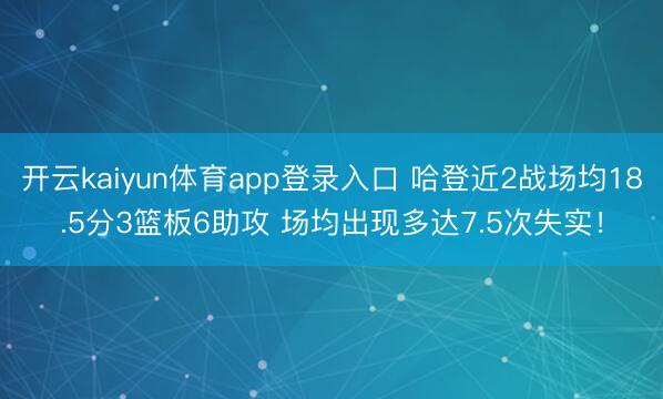 开云kaiyun体育app登录入口 哈登近2战场均18.5分3篮板6助攻 场均出现多达7.5次失实！