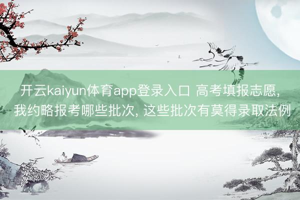 开云kaiyun体育app登录入口 高考填报志愿, 我约