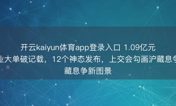 开云kaiyun体育app登录入口 1.09亿元边境营业大单破记载，12个神态发布，上交会勾画沪藏息争新图景